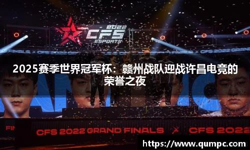 2025赛季世界冠军杯：赣州战队迎战许昌电竞的荣誉之夜