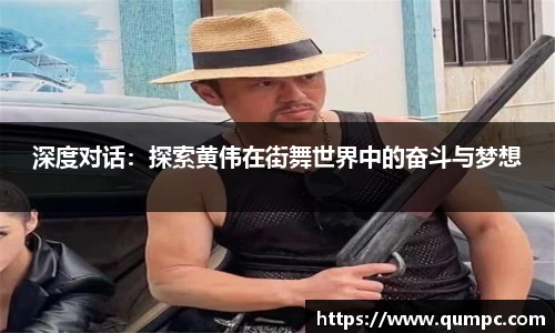 深度对话：探索黄伟在街舞世界中的奋斗与梦想